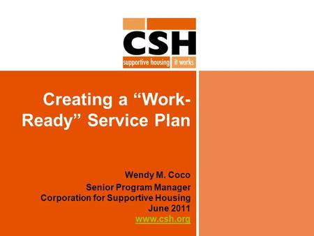 Creating a “Work- Ready” Service Plan Wendy M. Coco Senior Program Manager Corporation for Supportive Housing June 2011 www.csh.org www.csh.org.