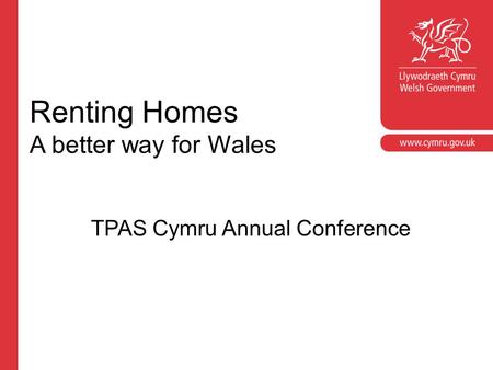 Renting Homes A better way for Wales TPAS Cymru Annual Conference.
