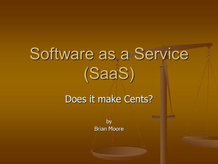 Software as a Service (SaaS) Does it make Cents? by Brian Moore.