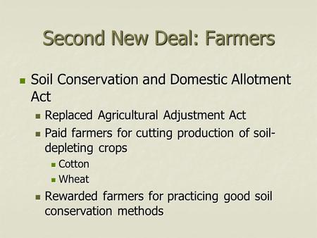 Second New Deal: Farmers Soil Conservation and Domestic Allotment Act Soil Conservation and Domestic Allotment Act Replaced Agricultural Adjustment Act.