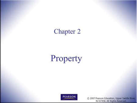 © 2007 Pearson Education, Upper Saddle River, NJ 07458. All Rights Reserved. Chapter 2 Property.