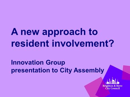 A new approach to resident involvement? Innovation Group presentation to City Assembly.