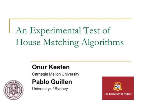 An Experimental Test of House Matching Algorithms Onur Kesten Carnegie Mellon University Pablo Guillen University of Sydney.