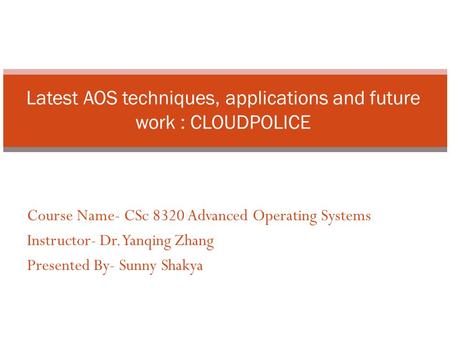 Course Name- CSc 8320 Advanced Operating Systems Instructor- Dr. Yanqing Zhang Presented By- Sunny Shakya Latest AOS techniques, applications and future.