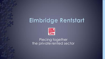 Piecing together the private rented sector. Elmbridge Rentstart started as a simple rent deposit scheme. With initial funding from EBC we first opened.