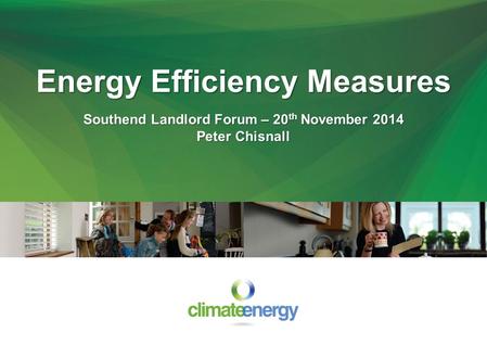 Energy Efficiency Measures Southend Landlord Forum – 20 th November 2014 Peter Chisnall.