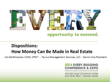 Dispositions: How Money Can Be Made in Real Estate Jim DerMinasian, CCIM, CPM® - Taurus Management Services, LLC - Senior Vice President.