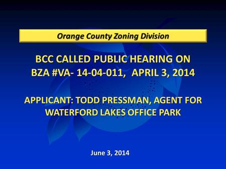 BCC CALLED PUBLIC HEARING ON BZA #VA- 14-04-011, APRIL 3, 2014 APPLICANT: TODD PRESSMAN, AGENT FOR WATERFORD LAKES OFFICE PARK BCC CALLED PUBLIC HEARING.