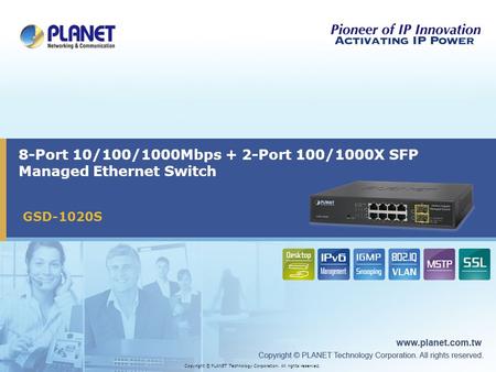 Copyright © PLANET Technology Corporation. All rights reserved. 8-Port 10/100/1000Mbps + 2-Port 100/1000X SFP Managed Ethernet Switch GSD-1020S.