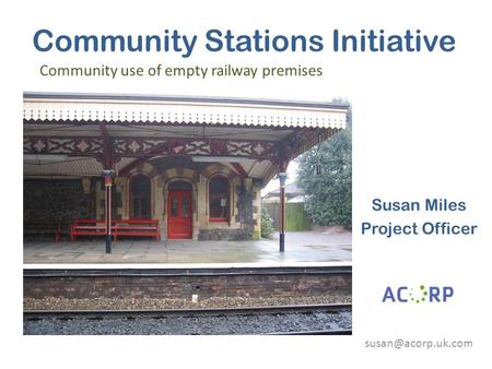 Community Stations Initiative Susan Miles Project Officer Community use of empty railway premises.