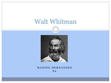 MAXINE HERNANDEZ P2 Walt Whitman. Early Life born on May 31, 1819, in West Hills, Town of Huntington, Long Island Considered to be one of America’s most.