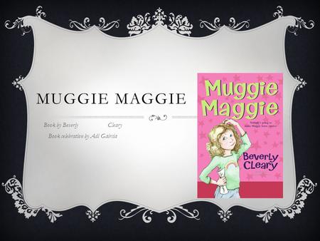MUGGIE MAGGIE Book by Beverly Cleary Book celebration by Adi Gaircia.