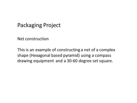 Packaging Project Net construction This is an example of constructing a net of a complex shape (Hexagonal based pyramid) using a compass drawing equipment.