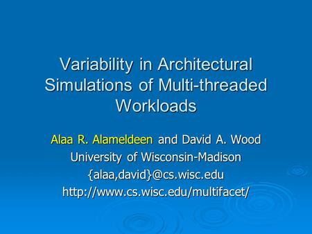 Variability in Architectural Simulations of Multi-threaded Workloads Alaa R. Alameldeen and David A. Wood University of Wisconsin-Madison