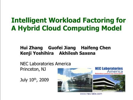 Intelligent Workload Factoring for A Hybrid Cloud Computing Model Hui Zhang Guofei Jiang Haifeng Chen Kenji Yoshihira Akhilesh Saxena NEC Laboratories.