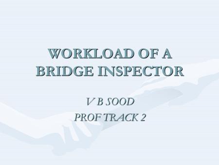 WORKLOAD OF A BRIDGE INSPECTOR V B SOOD PROF TRACK 2.