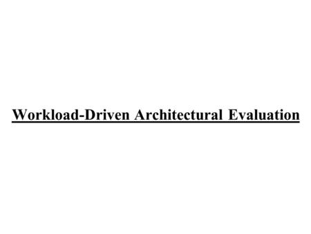 Workload-Driven Architectural Evaluation. 2 Difficult Enough for Uniprocessors Workloads need to be renewed and reconsidered Input data sets affect key.