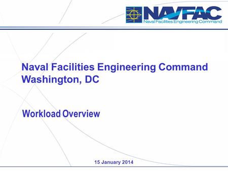 Naval Facilities Engineering Command Washington, DC Workload Overview 15 January 2014.