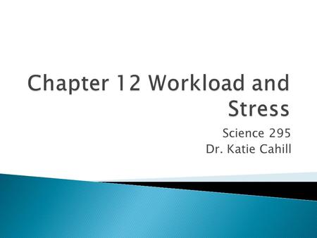 Science 295 Dr. Katie Cahill.  What is stress? ◦ Hans Selye introduced the term in the 1930s  Eustress – reaction to good situations  Distress – reaction.