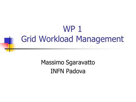 WP 1 Grid Workload Management Massimo Sgaravatto INFN Padova.