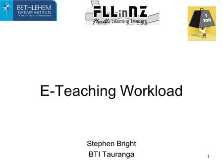 1 E-Teaching Workload Stephen Bright BTI Tauranga.