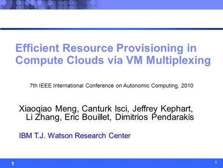System Analysis and Optimization 1 1 Efficient Resource Provisioning in Compute Clouds via VM Multiplexing Xiaoqiao Meng, Canturk Isci, Jeffrey Kephart,