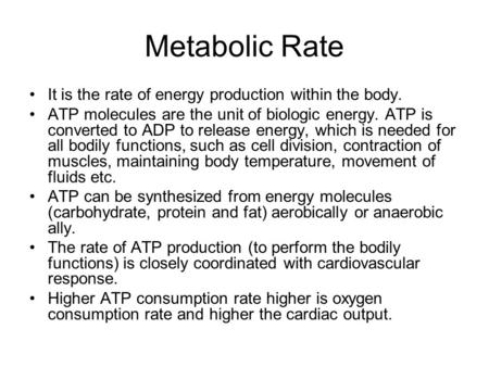 Metabolic Rate It is the rate of energy production within the body. ATP molecules are the unit of biologic energy. ATP is converted to ADP to release energy,