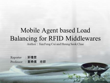 Mobile Agent based Load Balancing for RFID Middlewares Author ： Jian Feng Cui and Heung Seok Chae Reporter ：郭瓊雯 Professor ：童曉儒 老師.
