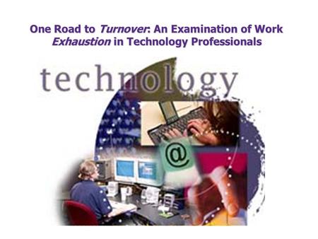 One Road to Turnover: An Examination of Work Exhaustion in Technology Professionals.