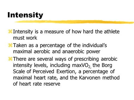 Intensity zIntensity is a measure of how hard the athlete must work zTaken as a percentage of the individual’s maximal aerobic and anaerobic power zThere.