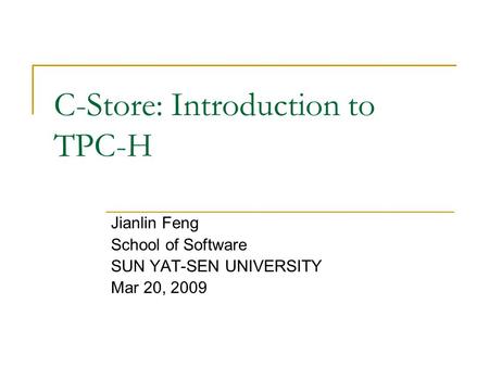C-Store: Introduction to TPC-H Jianlin Feng School of Software SUN YAT-SEN UNIVERSITY Mar 20, 2009.