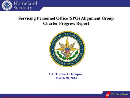 U.S. Coast Guard Servicing Personnel Office (SPO) Alignment Group Charter Progress Report CAPT Robert Thompson March 20, 2013.