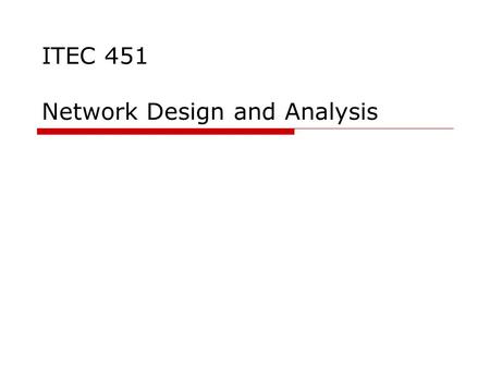 ITEC 451 Network Design and Analysis. 2 You will Learn: (1) Specifying performance requirements Evaluating design alternatives Comparing two or more systems.