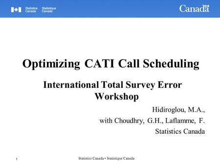 Optimizing CATI Call Scheduling International Total Survey Error Workshop Hidiroglou, M.A., with Choudhry, G.H., Laflamme, F. Statistics Canada 1 Statistics.