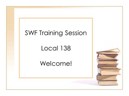 SWF Training Session Local 138 Welcome!. Important Points  The SWF stands for Standard Workload Form.  Workload is covered by Article 11 in the collective.