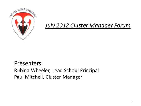 Presenters Rubina Wheeler, Lead School Principal Paul Mitchell, Cluster Manager July 2012 Cluster Manager Forum 1.