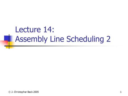 © J. Christopher Beck 20051 Lecture 14: Assembly Line Scheduling 2.