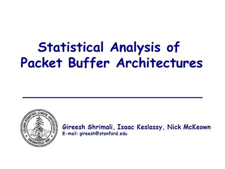 1 Statistical Analysis of Packet Buffer Architectures Gireesh Shrimali, Isaac Keslassy, Nick McKeown