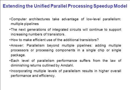 Extending the Unified Parallel Processing Speedup Model Computer architectures take advantage of low-level parallelism: multiple pipelines The next generations.