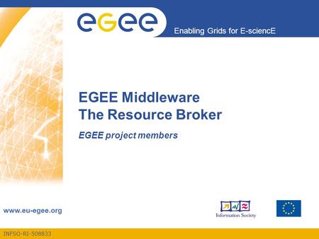 INFSO-RI-508833 Enabling Grids for E-sciencE www.eu-egee.org EGEE Middleware The Resource Broker EGEE project members.