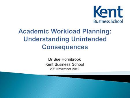 Dr Sue Hornibrook Kent Business School 20 th November 2012.
