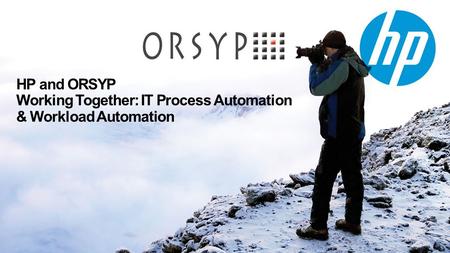 HP and ORSYP Working Together: IT Process Automation & Workload Automation.