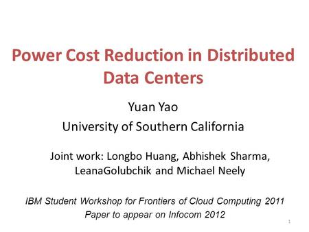 Power Cost Reduction in Distributed Data Centers Yuan Yao University of Southern California 1 Joint work: Longbo Huang, Abhishek Sharma, LeanaGolubchik.