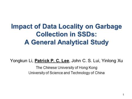 Impact of Data Locality on Garbage Collection in SSDs: A General Analytical Study Yongkun Li, Patrick P. C. Lee, John C. S. Lui, Yinlong Xu The Chinese.