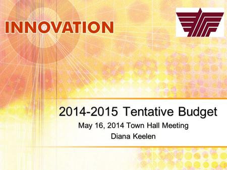 2014-2015 Tentative Budget May 16, 2014 Town Hall Meeting Diana Keelen.