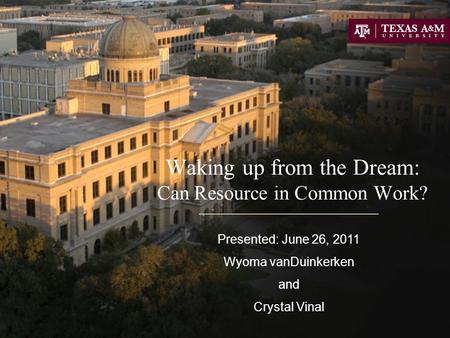 Waking up from the Dream: Can Resource in Common Work? Presented: June 26, 2011 Wyoma vanDuinkerken and Crystal Vinal.