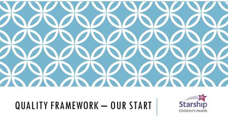 QUALITY FRAMEWORK – OUR START. QUALITY FRAMEWORK Disclaimers  Have not got this right ourselves yet  It is difficult to measure clinical outcomes 
