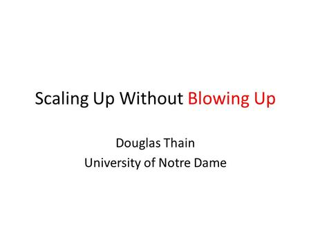 Scaling Up Without Blowing Up Douglas Thain University of Notre Dame.