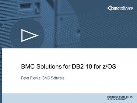 BMC Solutions for DB2 10 for z/OS Peter Plevka, BMC Software.