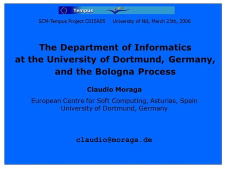 The Department of Informatics at the University of Dortmund, Germany, and the Bologna Process Claudio Moraga European Centre for Soft Computing, Asturias,